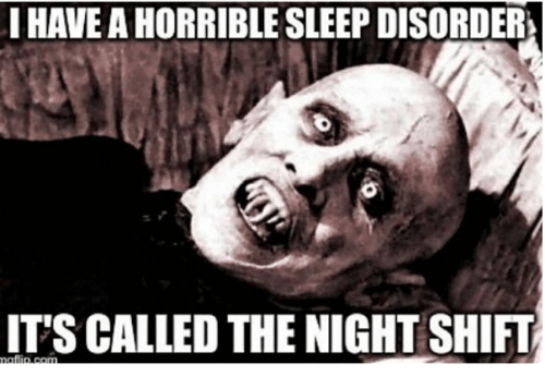 i-have-ahorriblesleepdisordera-itscalled-the-night-shift-7654705 “Life” on the Night Shift…