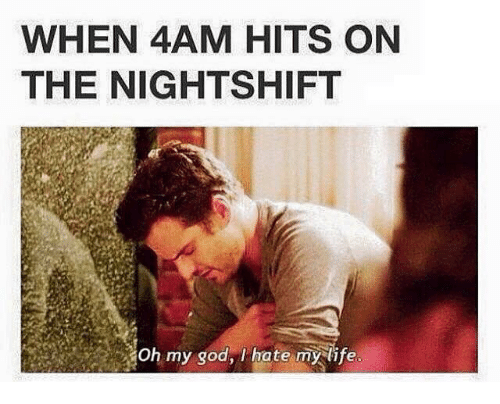 when-4am-hits-on-the-nightshift-oh-my-god-hate-14367485 “Life” on the Night Shift…
