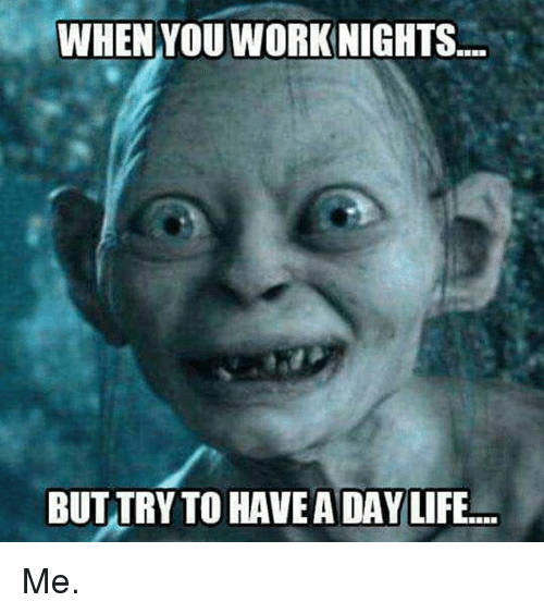 when-you-work-nights-buttry-to-havea-day-life-me-6362352 “Life” on the Night Shift…